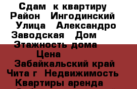 Сдам 1к квартиру › Район ­ Ингодинский › Улица ­ Александро-Заводская › Дом ­ 19 › Этажность дома ­ 2 › Цена ­ 9 000 - Забайкальский край, Чита г. Недвижимость » Квартиры аренда   . Забайкальский край,Чита г.